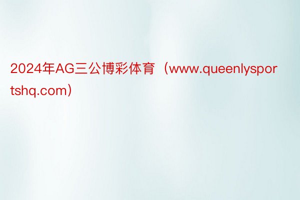 2024年AG三公博彩体育（www.queenlysportshq.com）