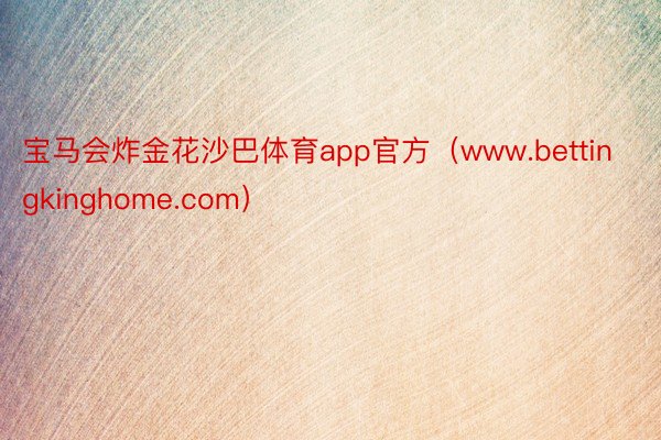 宝马会炸金花沙巴体育app官方（www.bettingkinghome.com）