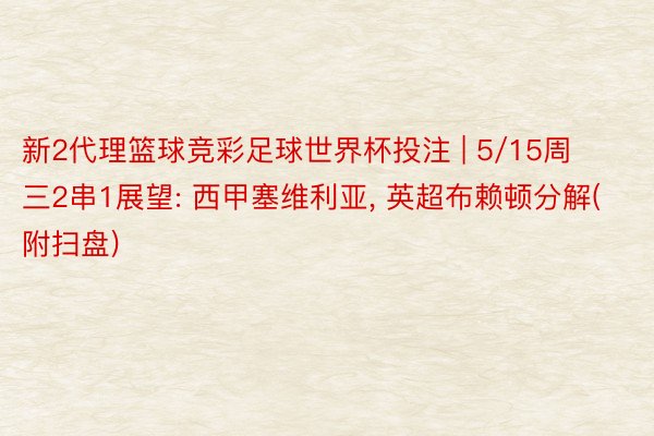 新2代理篮球竞彩足球世界杯投注 | 5/15周三2串1展望: 西甲塞维利亚, 英超布赖顿分解(附扫盘)