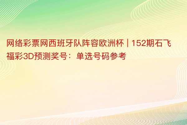 网络彩票网西班牙队阵容欧洲杯 | 152期石飞福彩3D预测奖号：单选号码参考