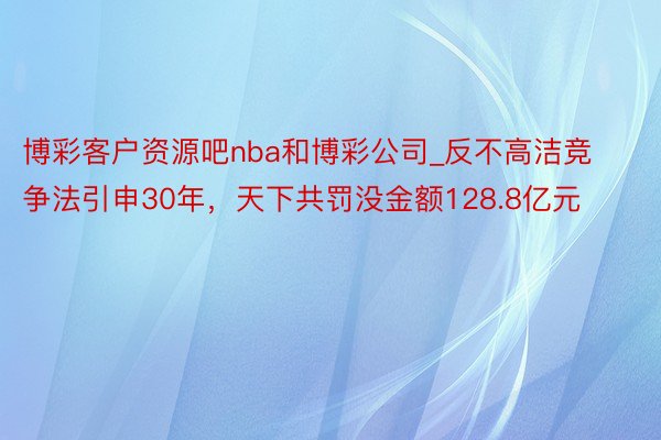 博彩客户资源吧nba和博彩公司_反不高洁竞争法引申30年，天下共罚没金额128.8亿元